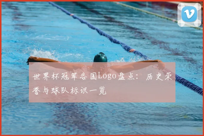 世界杯冠军各国Logo盘点：历史荣誉与球队标识一览