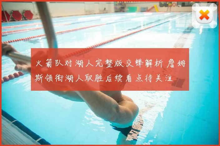 火箭队对湖人完整版交锋解析 詹姆斯领衔湖人取胜后续看点待关注