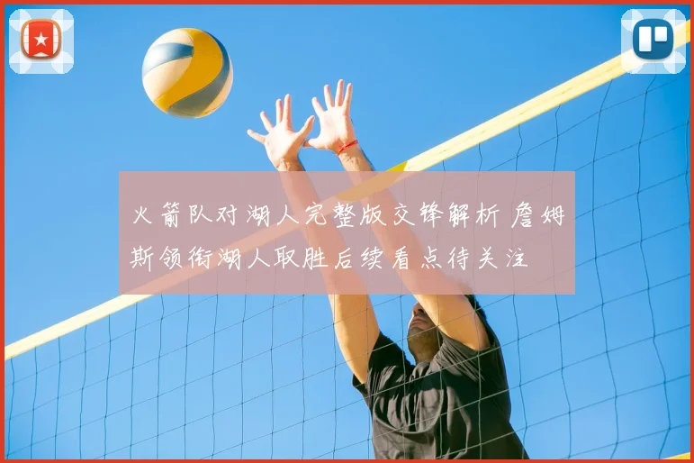 火箭队对湖人完整版交锋解析 詹姆斯领衔湖人取胜后续看点待关注